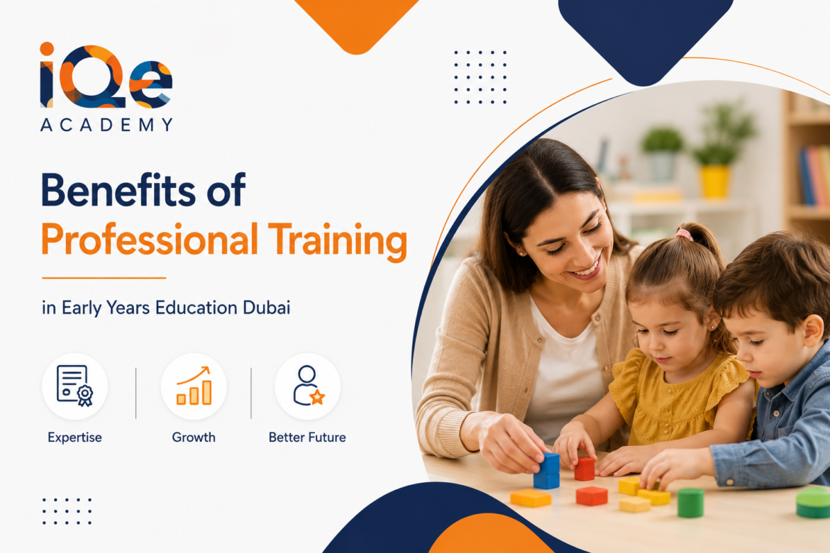 Benefits of Professional Training in Early Years Education Dubai 