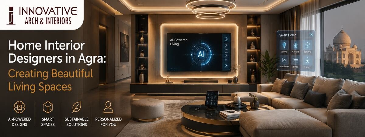 Home Interior Designers in Agra: Creating Beautiful Living Spaces