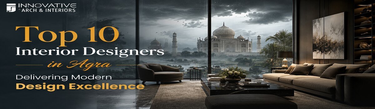 Top 10 Interior Designers in Agra Delivering Modern Design Excellence