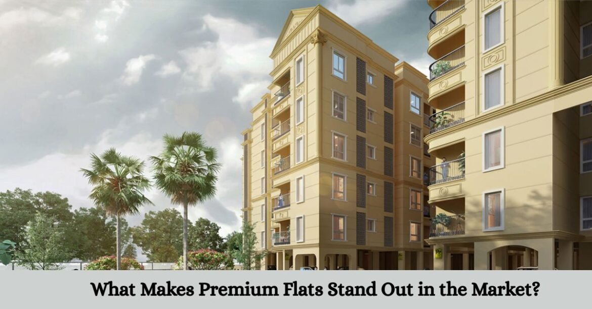 What Makes Premium Flats Stand Out in the Market?